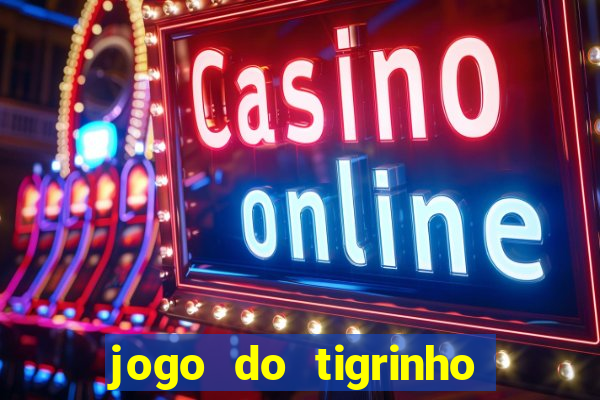 jogo do tigrinho sem depositar nada